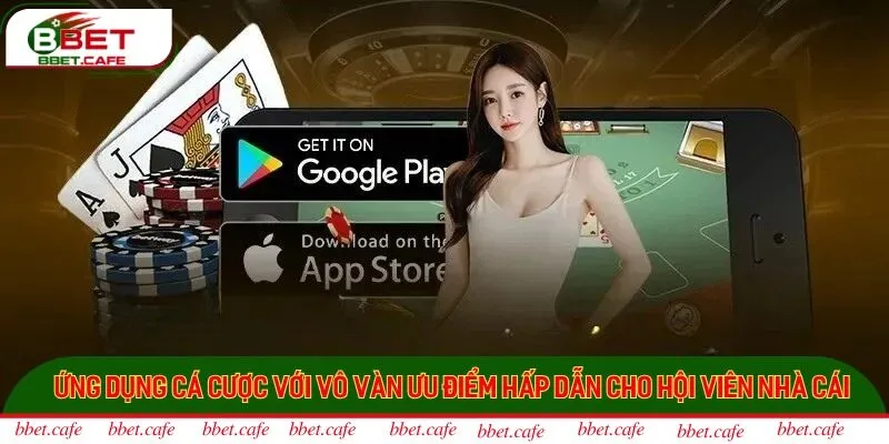 Ứng dụng cá cược với vô vàn ưu điểm hấp dẫn cho hội viên nhà cái