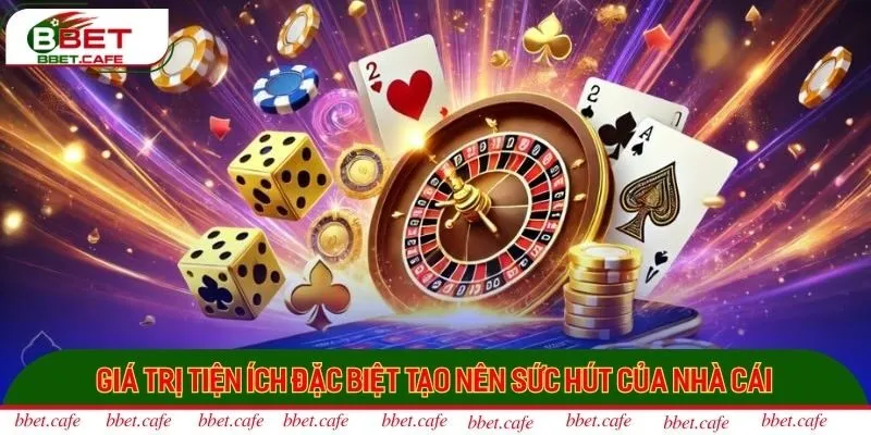 Giá trị tiện ích đặc biệt tạo nên sức hút của nhà cái