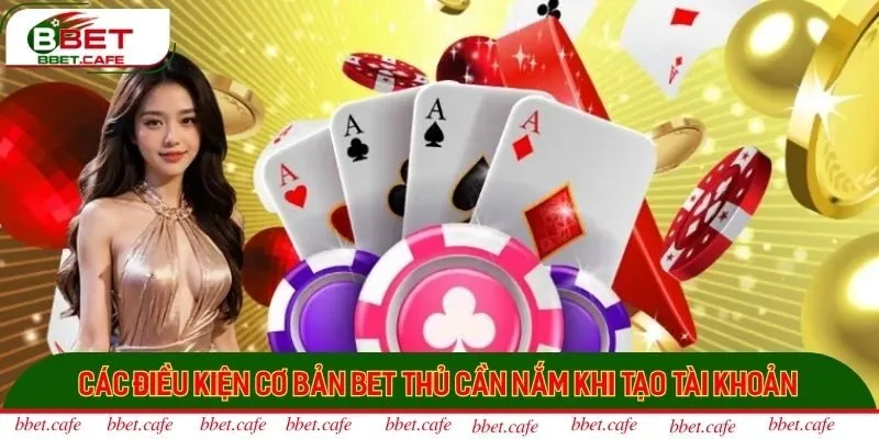 Các điều kiện cơ bản bet thủ cần nắm khi tạo tài khoản