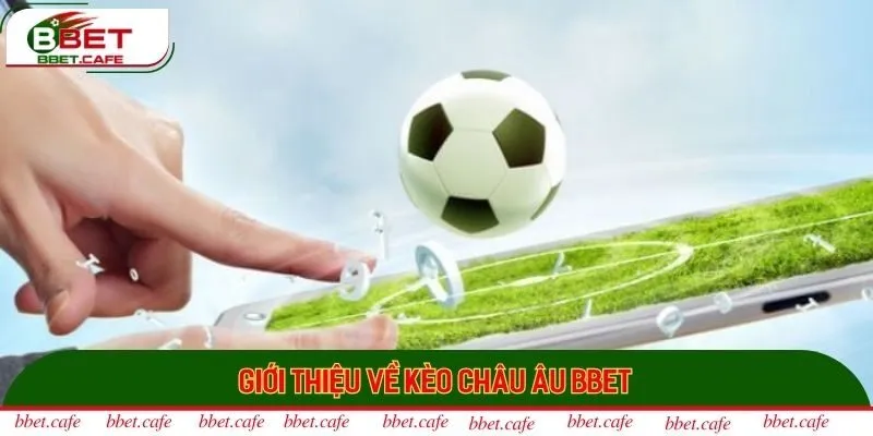 Giới thiệu về kèo châu Âu Bbet