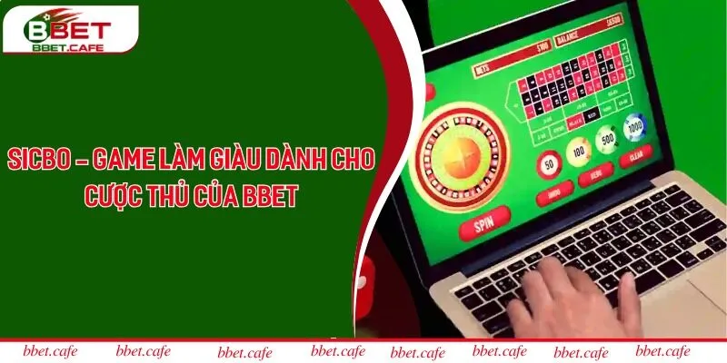 Sicbo - Game Làm Giàu Dành Cho Cược Thủ Của Bbet
